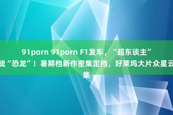 91porn 91porn F1发车，“超东谈主”对战“恐龙